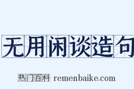 无用闲谈造句是什么意思的图片